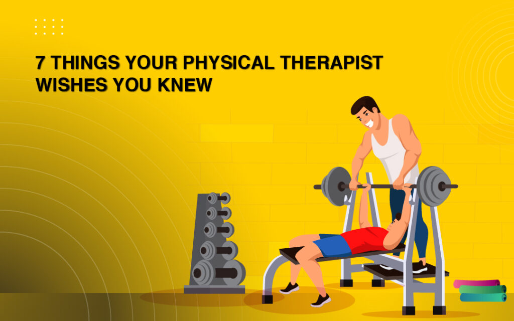 7 Things Your Physical Therapist Wishes You Knew